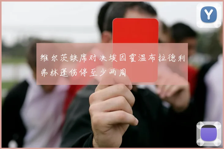维尔茨缺席对决埃因霍温布拉德利弗林蓬伤停至少两周